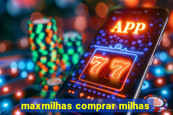 maxmilhas comprar milhas